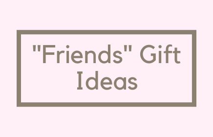 Friends Gift Ideas