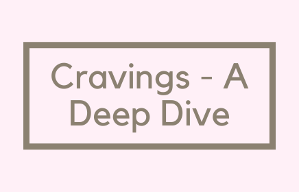 Cravings- A Deep Dive