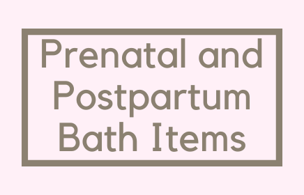 Prenatal and Postpartum Bath Items